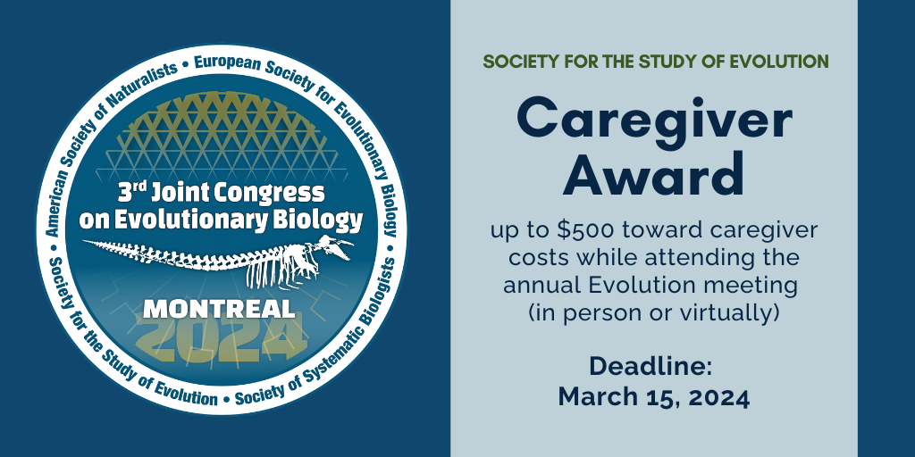 The Evolution 2024 meeting logo. Text: Society for the Study of Evolution Caregiver Award. Up to $500 toward caregiver costs while attending the annual Evolution meeting (in person or virtually). Deadline: March 15. 2024.
